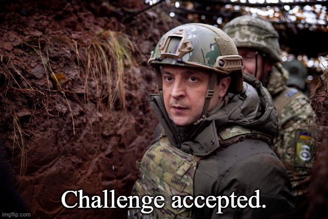 Ukraine President | Challenge accepted. | image tagged in ukraine president | made w/ Imgflip meme maker