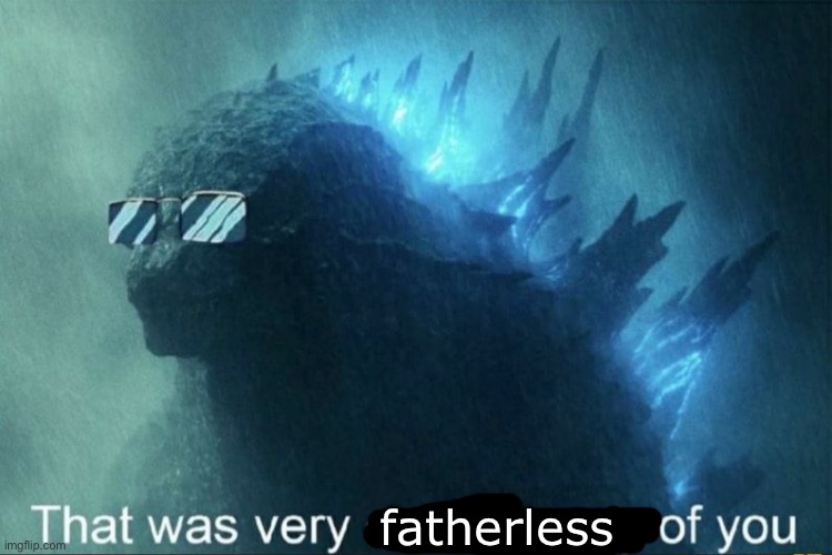 That was very cash money of you | fatherless | image tagged in that was very cash money of you | made w/ Imgflip meme maker