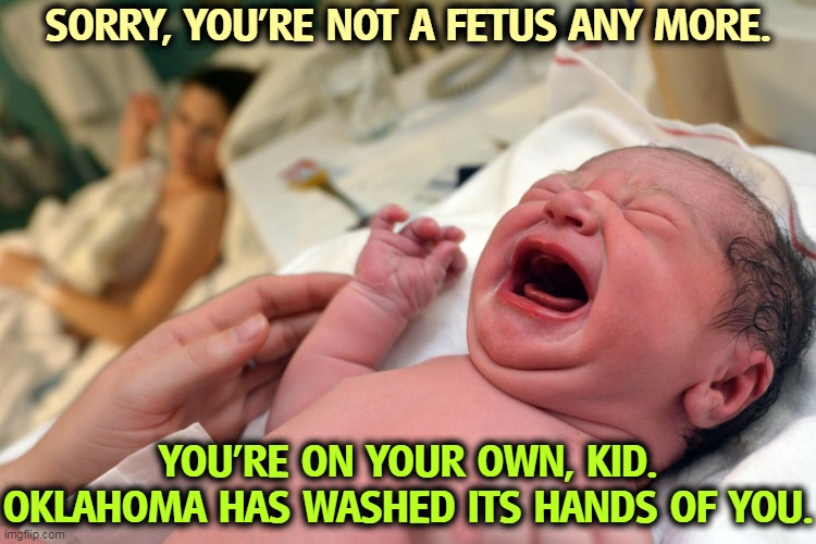 Don't call Oklahoma City. They won't pick up. You're too old for anyone to care. | SORRY, YOU'RE NOT A FETUS ANY MORE. YOU'RE ON YOUR OWN, KID. OKLAHOMA HAS WASHED ITS HANDS OF YOU. | image tagged in oklahoma,fetus,insanity,abortion | made w/ Imgflip meme maker