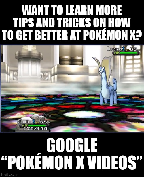 Little ant vs monster | WANT TO LEARN MORE TIPS AND TRICKS ON HOW TO GET BETTER AT POKÉMON X? GOOGLE “POKÉMON X VIDEOS” | image tagged in little ant vs monster | made w/ Imgflip meme maker