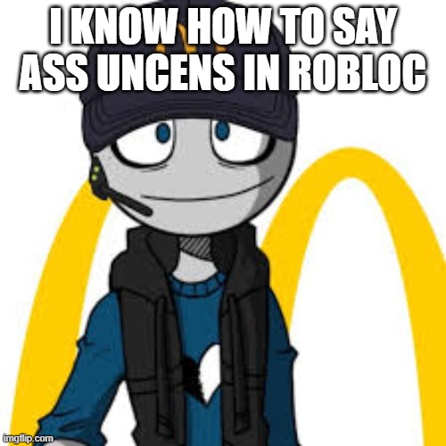peter mc danolds | I KNOW HOW TO SAY ASS UNCENS IN ROBLOC | image tagged in peter mc danolds | made w/ Imgflip meme maker