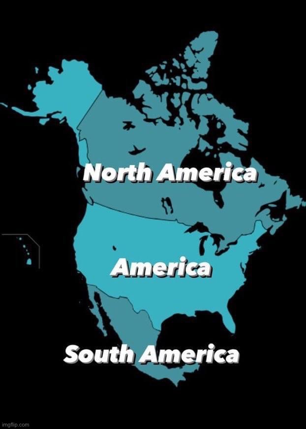 North America South America America | image tagged in north america south america america | made w/ Imgflip meme maker