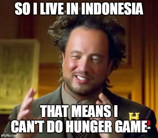 Title | SO I LIVE IN INDONESIA; THAT MEANS I CAN'T DO HUNGER GAME | image tagged in memes,ancient aliens | made w/ Imgflip meme maker
