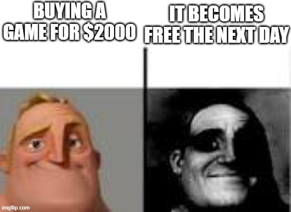 truth | IT BECOMES FREE THE NEXT DAY; BUYING A GAME FOR $2000 | image tagged in mr icredible | made w/ Imgflip meme maker