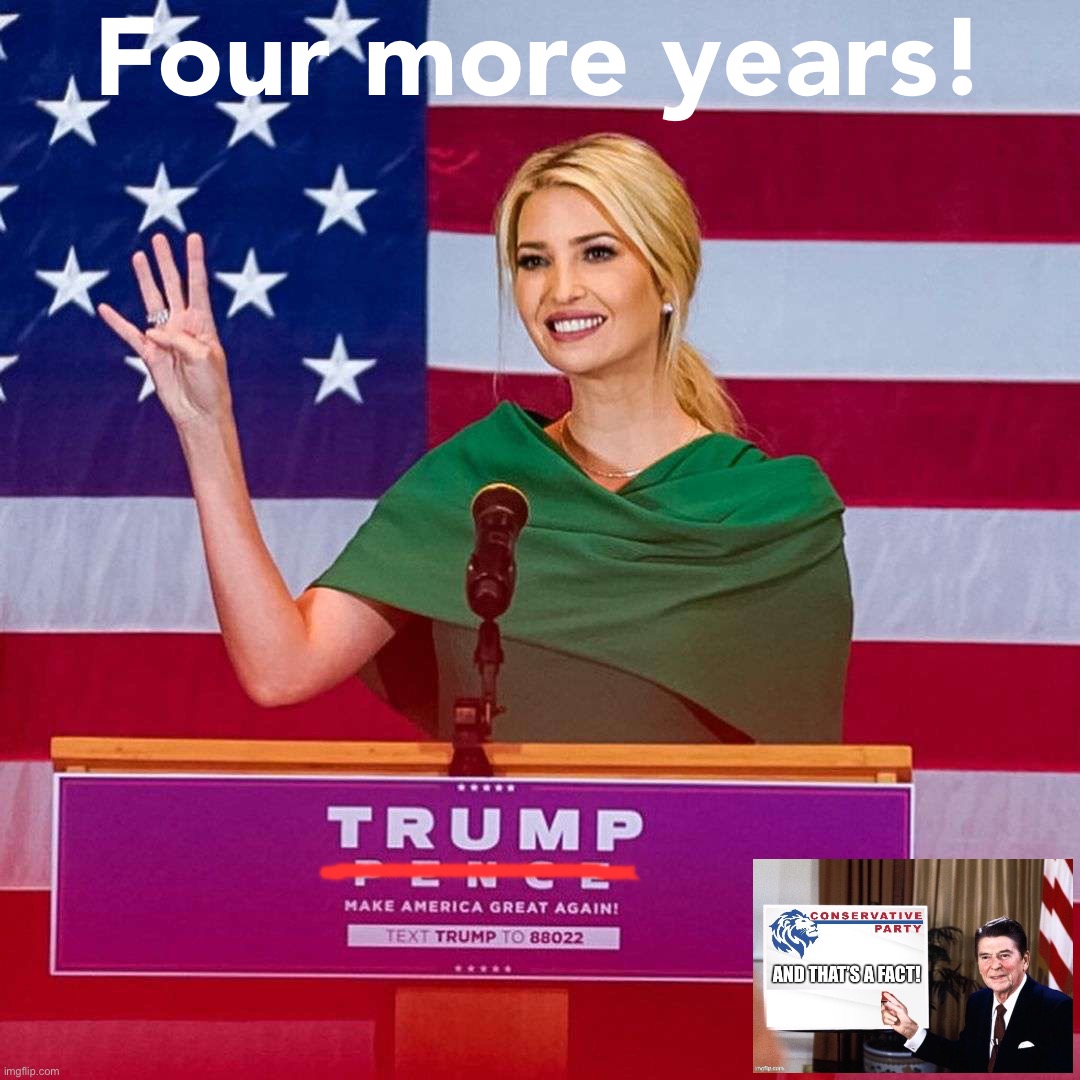 Who should we nominate for Vice-President in 2024? Conservative Party asks | Four more years! | image tagged in ivanka trump four more years,trump 2024,2024,politics,election 2020,conservative party | made w/ Imgflip meme maker