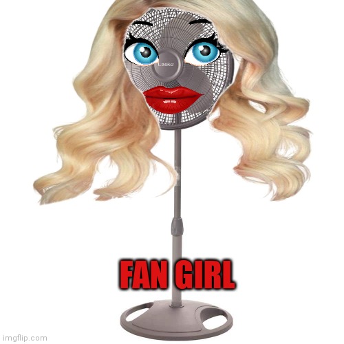 Girl | FAN GIRL | image tagged in fangirl | made w/ Imgflip meme maker