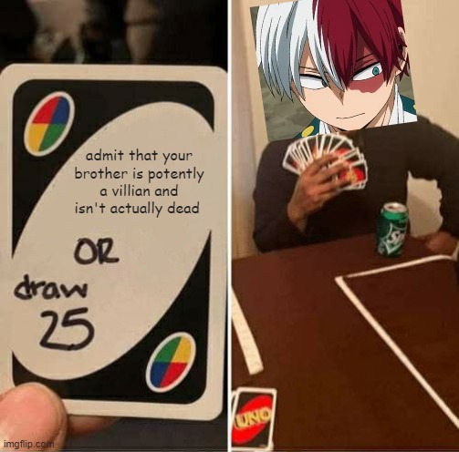 UNO Draw 25 Cards Meme | admit that your brother is potently a villian and isn't actually dead | image tagged in memes,uno draw 25 cards | made w/ Imgflip meme maker