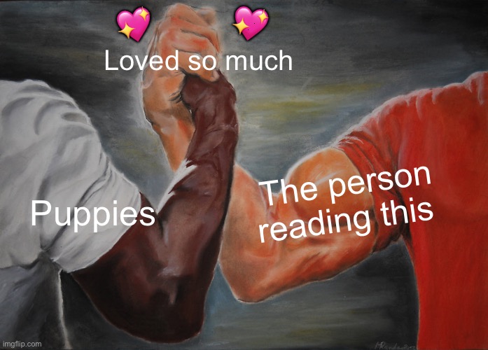 Boom! | 💖; 💖; Loved so much; The person reading this; Puppies | image tagged in memes,epic handshake,wholesome | made w/ Imgflip meme maker