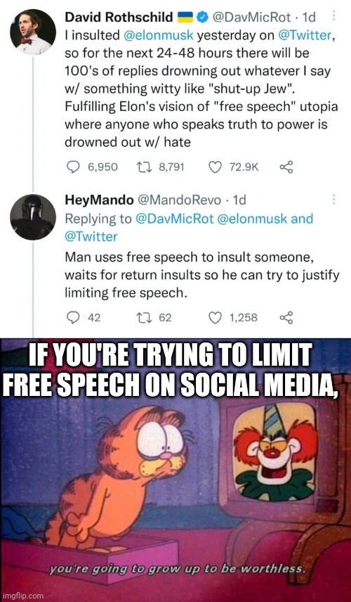 That Poor guy |  IF YOU'RE TRYING TO LIMIT FREE SPEECH ON SOCIAL MEDIA, | image tagged in garfield and binky the clown,politics,memes | made w/ Imgflip meme maker