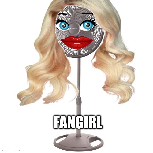Fan"girl" | FANGIRL | image tagged in fangirl | made w/ Imgflip meme maker
