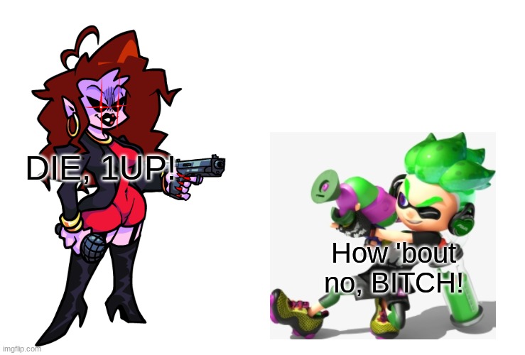 Mommy Mearest vs 1UPGamer-X | DIE, 1UP! How 'bout no, BITCH! | image tagged in mom with gun,splatoon | made w/ Imgflip meme maker