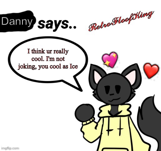 Fact of the day | Danny; I think ur really cool. I'm not joking, you cool as Ice; 💖; ❤️ | image tagged in loki says by retrofloofking,wholesome | made w/ Imgflip meme maker