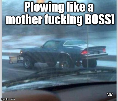 Plowing like a boss | Plowing like a mother f**king BOSS! m/ | image tagged in funny,snow | made w/ Imgflip meme maker