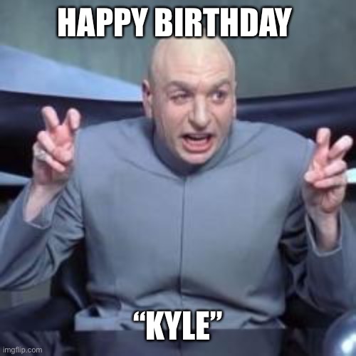 Dr evil quote | HAPPY BIRTHDAY; “KYLE” | image tagged in dr evil quote | made w/ Imgflip meme maker