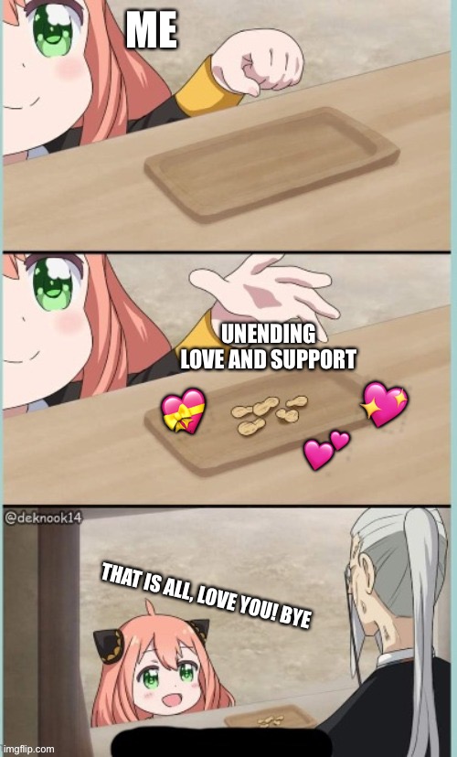 Meme template suggested by takozonesu-chanE.X.takowasa-san | ME; UNENDING LOVE AND SUPPORT; 💖; 💝; 💕; THAT IS ALL, LOVE YOU! BYE | image tagged in wholesome,anime,cute,fans | made w/ Imgflip meme maker