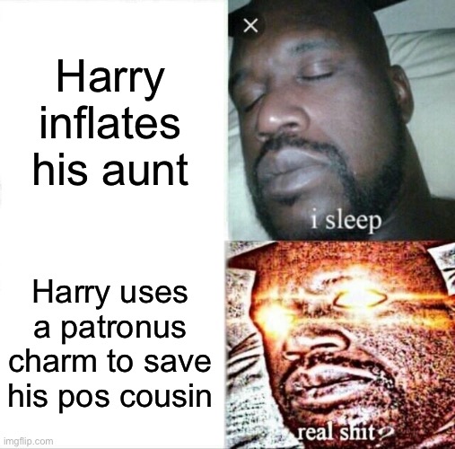 Cornelius Fudge in a nutshell | Harry inflates his aunt; Harry uses a patronus charm to save his pos cousin | image tagged in memes,sleeping shaq | made w/ Imgflip meme maker