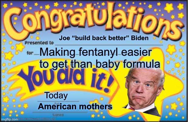 Joe has a plan | Joe “build back better” Biden; Making fentanyl easier to get than baby formula; Today; American mothers | image tagged in memes,happy star congratulations,joe biden,derp,politics lol | made w/ Imgflip meme maker