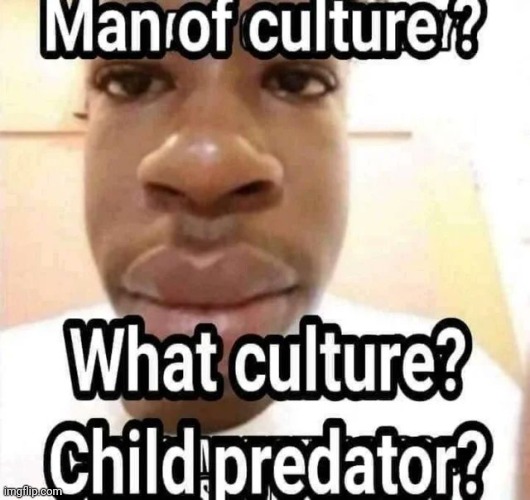 Man of.culture? | image tagged in man of culture | made w/ Imgflip meme maker
