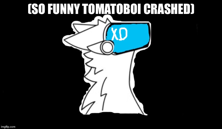 (SO FUNNY TOMATOBOI CRASHED) | image tagged in blue screen protogen | made w/ Imgflip meme maker