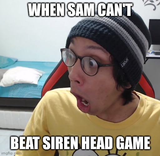 SAM POGCHAMP | WHEN SAM CAN'T; BEAT SIREN HEAD GAME | image tagged in sam pogchamp | made w/ Imgflip meme maker