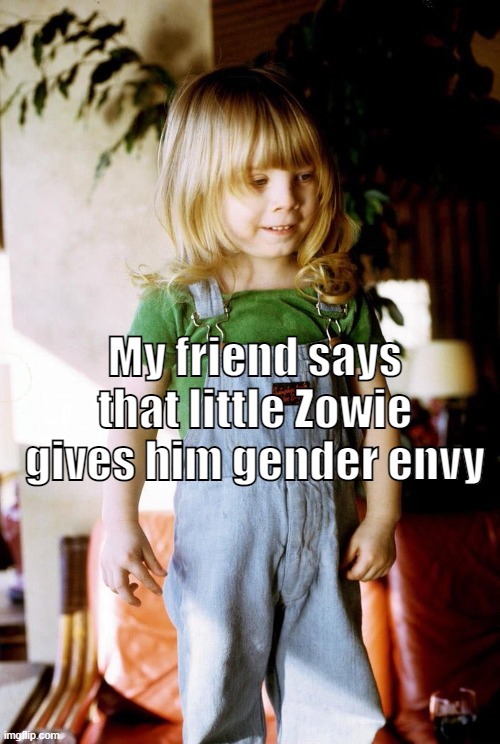 he said adult Zowie scares him | My friend says that little Zowie gives him gender envy | image tagged in friends,gender envy | made w/ Imgflip meme maker