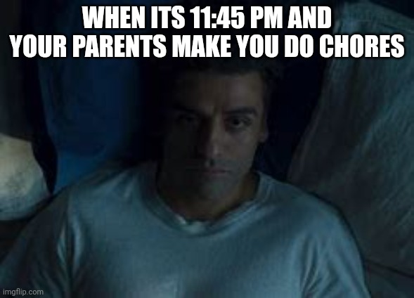 WHEN ITS 11:45 PM AND YOUR PARENTS MAKE YOU DO CHORES | made w/ Imgflip meme maker