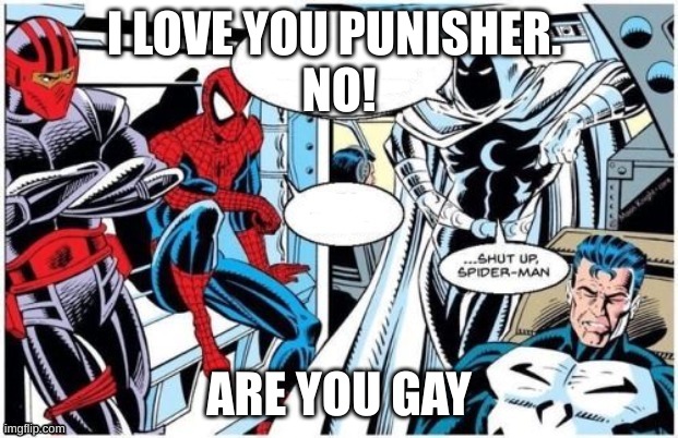 Moon Knight "Shut Up Spider Man" | I LOVE YOU PUNISHER. 
NO! ARE YOU GAY | image tagged in moon knight shut up spider man | made w/ Imgflip meme maker