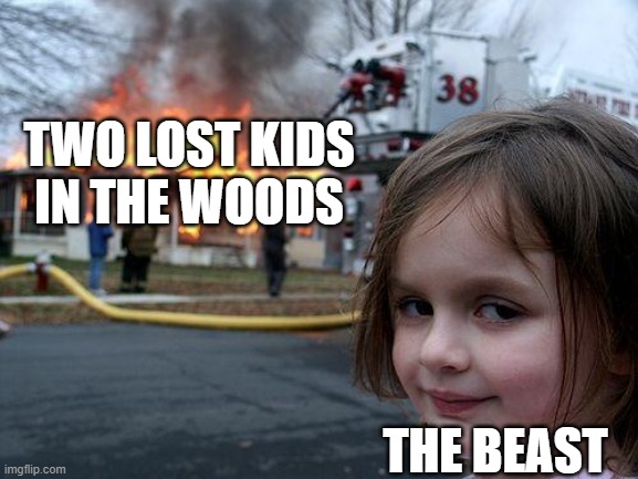 OtGW | TWO LOST KIDS IN THE WOODS; THE BEAST | image tagged in memes,disaster girl | made w/ Imgflip meme maker