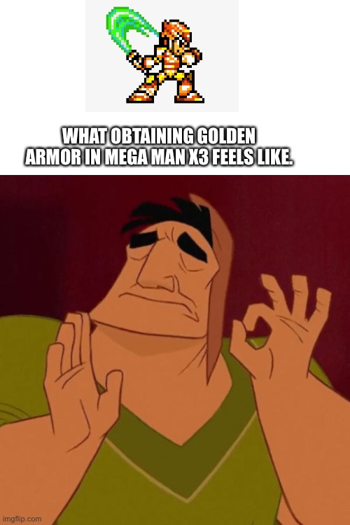 Mega Man X3 - Golden Armor | WHAT OBTAINING GOLDEN ARMOR IN MEGA MAN X3 FEELS LIKE. | image tagged in pacha perfect | made w/ Imgflip meme maker