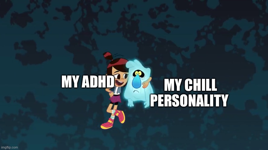 My personalities | MY CHILL PERSONALITY; MY ADHD | image tagged in funny memes | made w/ Imgflip meme maker