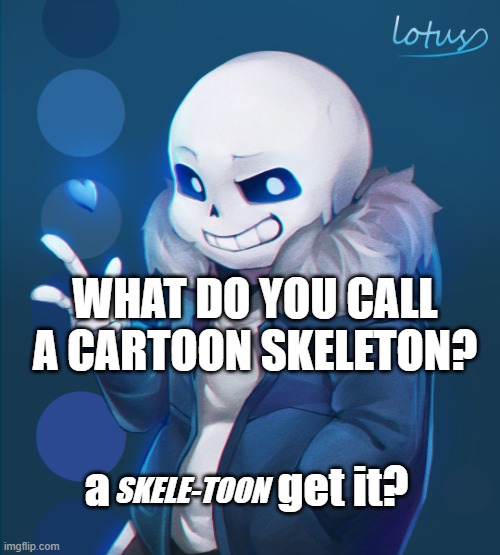 SANS JOKE | WHAT DO YOU CALL A CARTOON SKELETON? a                   get it? SKELE-TOON | image tagged in sans | made w/ Imgflip meme maker