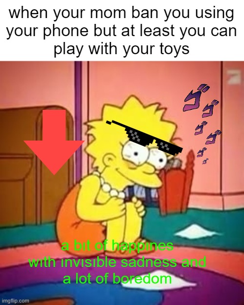 a lot of boredom | when your mom ban you using
your phone but at least you can
play with your toys; a bıt of happınes wıth ınvısıble sadness and
a lot of boredom | image tagged in lisa simpson | made w/ Imgflip meme maker