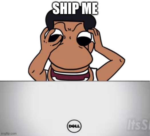 quandale dingle looking at his computer | SHIP ME | image tagged in quandale dingle looking at his computer | made w/ Imgflip meme maker