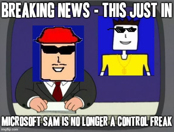 Good thing Microsoft sam is not a control freak anymore or else he'd still be a major incorrigible XD | BREAKING NEWS - THIS JUST IN; MICROSOFT SAM IS NO LONGER A CONTROL FREAK | image tagged in memes,peter griffin news,davemadson,microsoft sam,dank memes | made w/ Imgflip meme maker