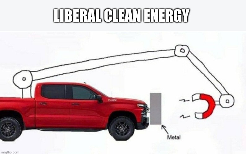  LIBERAL CLEAN ENERGY | image tagged in funny memes | made w/ Imgflip meme maker