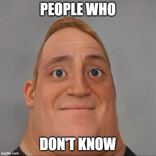 PEOPLE WHO DON'T KNOW | made w/ Imgflip meme maker