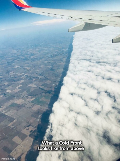 Your first flight is a experience | What a Cold Front looks like from above | image tagged in weather,clouds,cold weather,flying | made w/ Imgflip meme maker