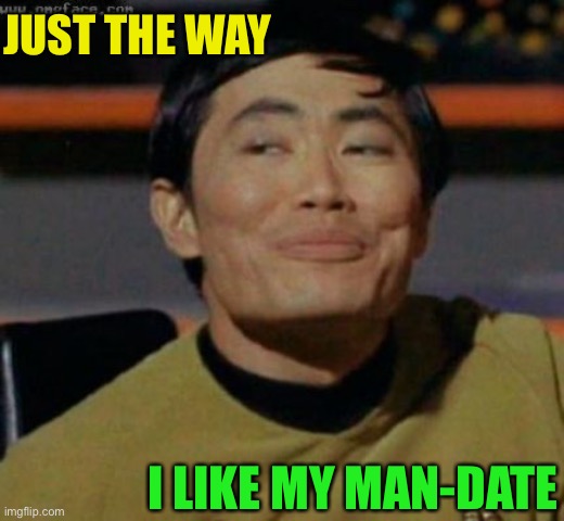 sulu | JUST THE WAY I LIKE MY MAN-DATE | image tagged in sulu | made w/ Imgflip meme maker