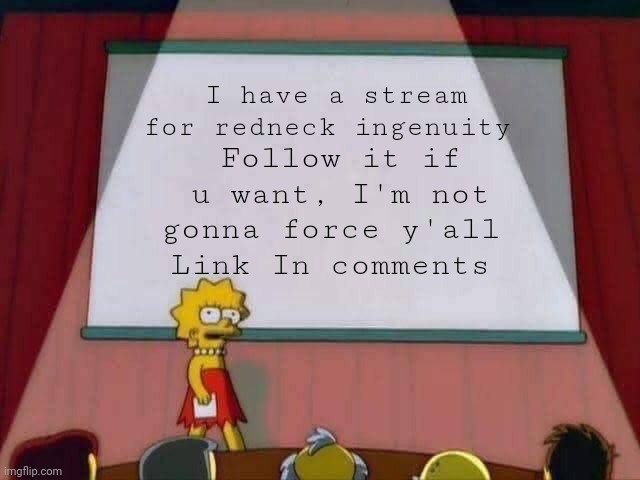 Bread ? | Follow it if u want, I'm not gonna force y'all 
Link In comments; I have a stream for redneck ingenuity | image tagged in lisa simpson speech | made w/ Imgflip meme maker