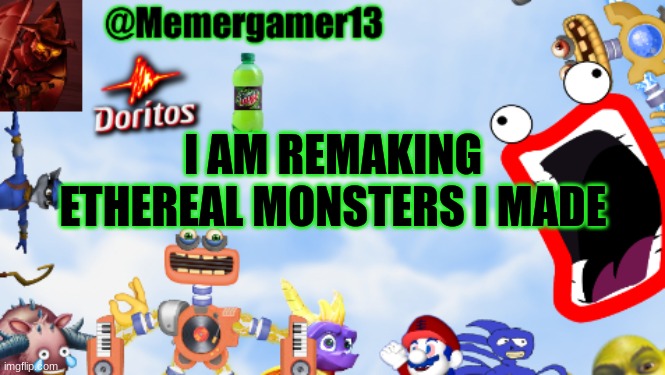 I might showcase them once I'm done | I AM REMAKING ETHEREAL MONSTERS I MADE | image tagged in memergamer13templete | made w/ Imgflip meme maker
