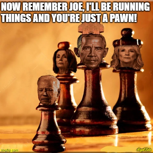 Obama's chess game | NOW REMEMBER JOE, I'LL BE RUNNING
THINGS AND YOU'RE JUST A PAWN! Angel Soto | image tagged in political meme,barack obama,joe biden,pawn,chess,running | made w/ Imgflip meme maker