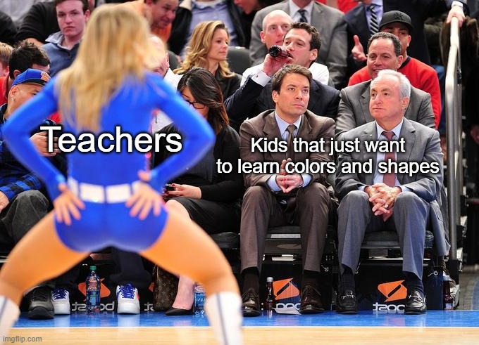 Colors and shapes, you say (﻿ ͡° ͜ʖ ͡°) | Kids that just want to learn colors and shapes; Teachers | made w/ Imgflip meme maker