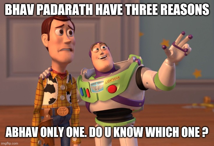 X, X Everywhere | BHAV PADARATH HAVE THREE REASONS; ABHAV ONLY ONE. DO U KNOW WHICH ONE ? | image tagged in memes,x x everywhere | made w/ Imgflip meme maker