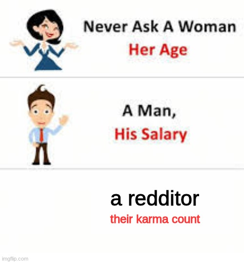 Never ask a woman her age | a redditor; their karma count | image tagged in never ask a woman her age | made w/ Imgflip meme maker