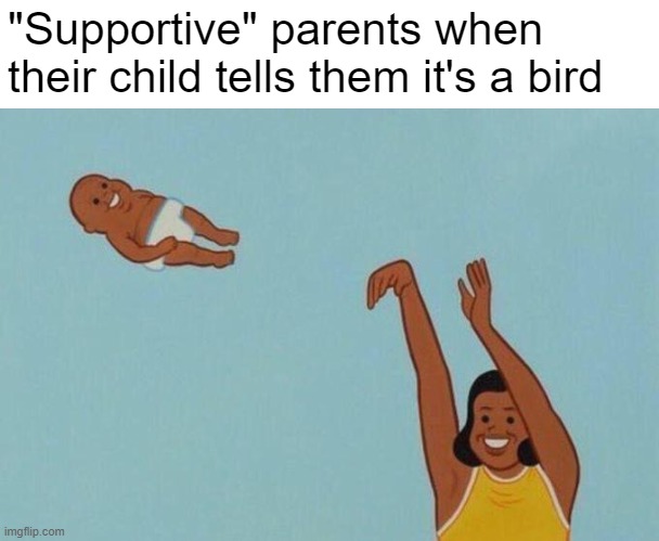 Now let's cut off them arms and stuff some feathers in there | "Supportive" parents when their child tells them it's a bird | made w/ Imgflip meme maker