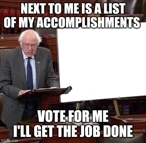 Bernie Sanders Poster | NEXT TO ME IS A LIST OF MY ACCOMPLISHMENTS; VOTE FOR ME I'LL GET THE JOB DONE | image tagged in bernie sanders poster | made w/ Imgflip meme maker