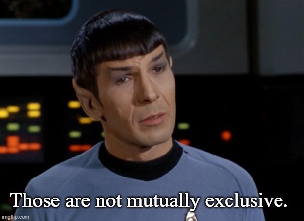 Spock Illogical | Those are not mutually exclusive. | image tagged in spock illogical | made w/ Imgflip meme maker