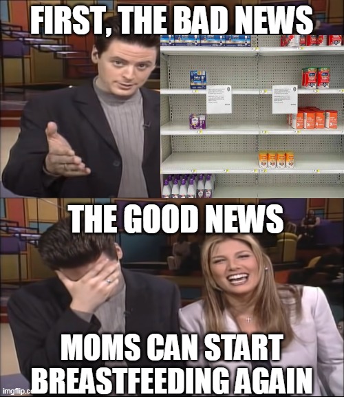 Bad News, Good News |  MOMS CAN START BREASTFEEDING AGAIN | image tagged in bad news good news,meme,memes,humor,baby formula shortage | made w/ Imgflip meme maker