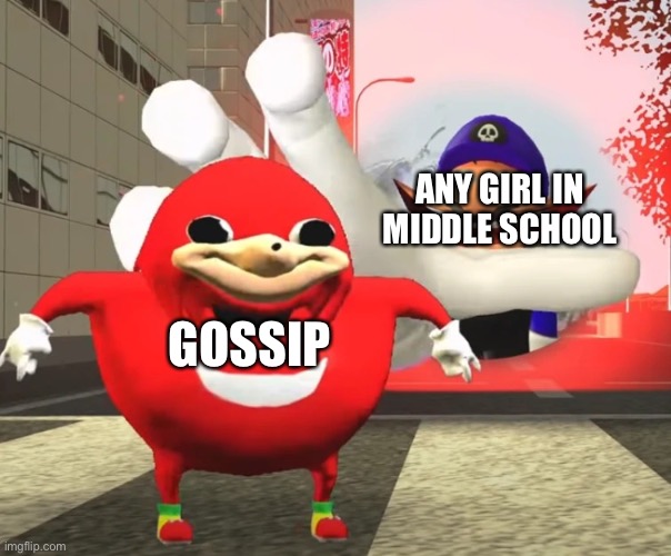 GOSSIP | ANY GIRL IN MIDDLE SCHOOL; GOSSIP | image tagged in smg3 grabbing uganda knuckles,smg4 | made w/ Imgflip meme maker