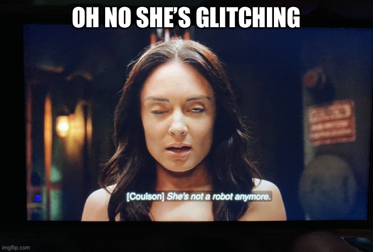 Yep I paused Agents of Shield again | OH NO SHE’S GLITCHING | image tagged in she s not a robot anymore,agents of shield,aida,madame hydra,glitching,robot | made w/ Imgflip meme maker